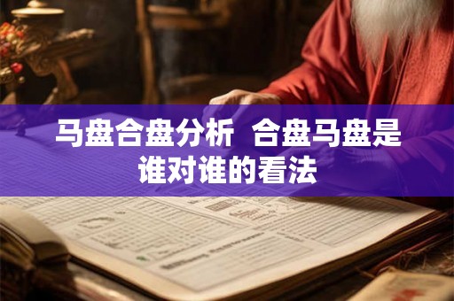 马盘合盘分析  合盘马盘是谁对谁的看法