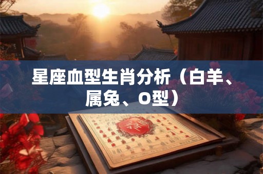 星座血型生肖分析（白羊、属兔、O型）