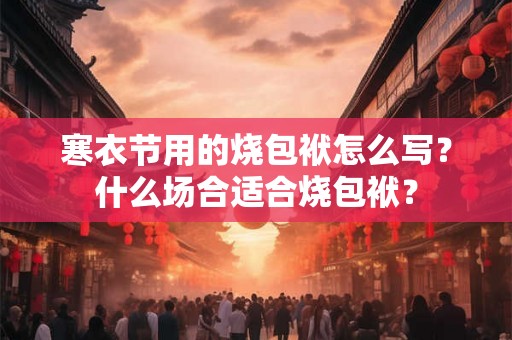 寒衣节用的烧包袱怎么写？什么场合适合烧包袱？