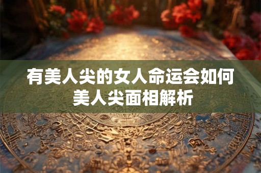有美人尖的女人命运会如何 美人尖面相解析