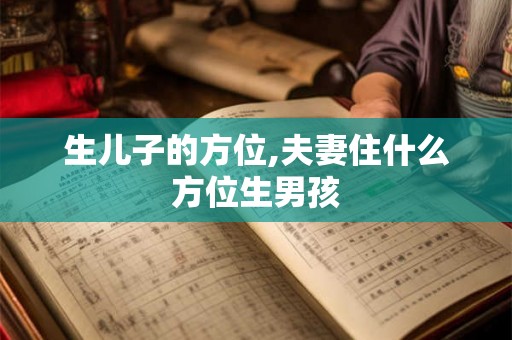 生儿子的方位,夫妻住什么方位生男孩