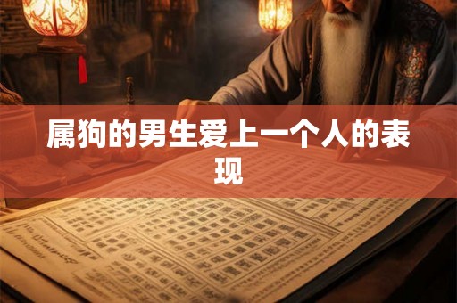 属狗的男生爱上一个人的表现