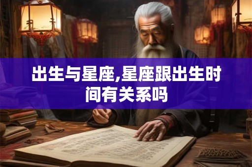 出生与星座,星座跟出生时间有关系吗