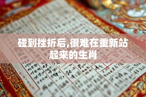 碰到挫折后,很难在重新站起来的生肖 碰到挫折后,很难在重新站起来的生肖