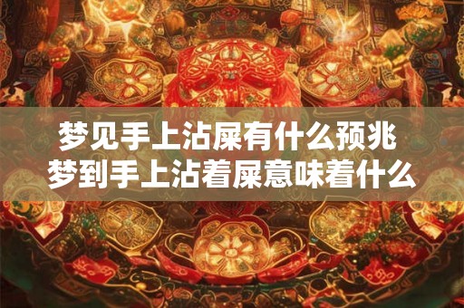 梦见手上沾屎有什么预兆 梦到手上沾着屎意味着什么