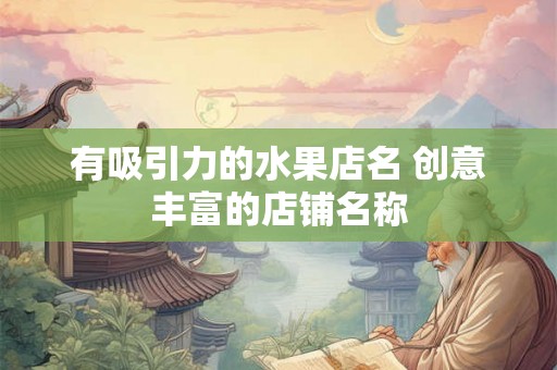 有吸引力的水果店名 创意丰富的店铺名称