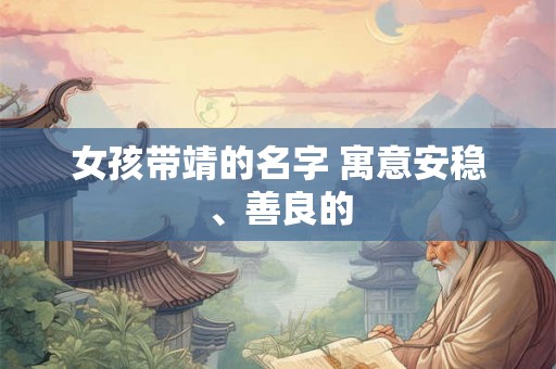 女孩带靖的名字 寓意安稳、善良的