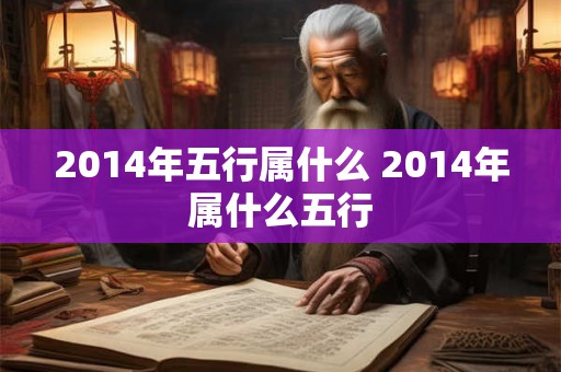 2014年五行属什么 2014年属什么五行