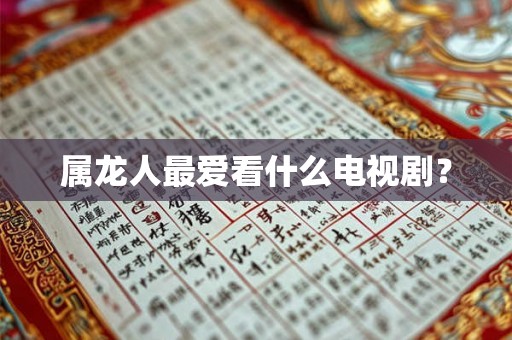 属龙人最爱看什么电视剧？