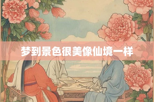 梦到景色很美像仙境一样
