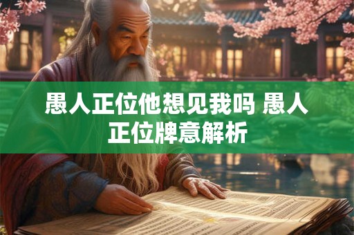 愚人正位他想见我吗 愚人正位牌意解析
