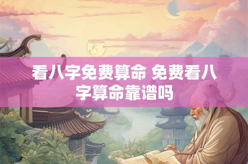 看八字免费算命 免费看八字算命靠谱吗