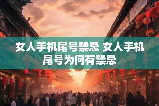 女人手机尾号禁忌 女人手机尾号为何有禁忌