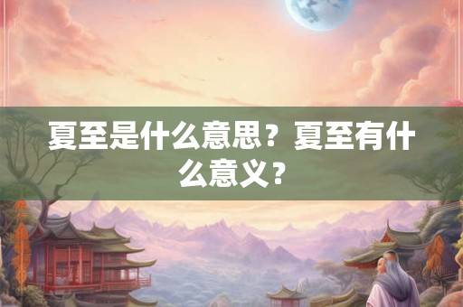 夏至是什么意思？夏至有什么意义？