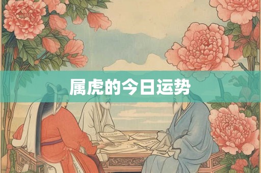 属虎的今日运势 属虎的今日运势