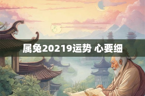 属兔20219运势 心要细
