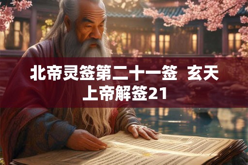 北帝灵签第二十一签 玄天上帝解签21 北帝灵签第二十一签 玄天上帝解签21