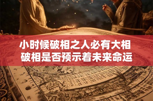 小时候破相之人必有大相 破相是否预示着未来命运