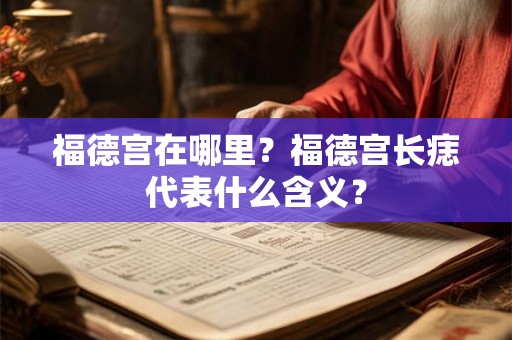 福德宫在哪里?福德宫长痣代表什么含义? 福德宫在哪里?福德宫长痣代表什么含义?