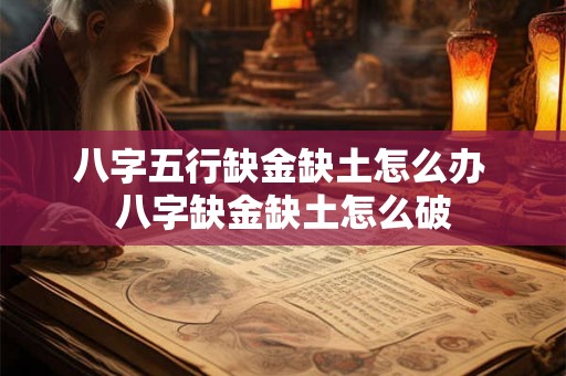 八字五行缺金缺土怎么办 八字缺金缺土怎么破