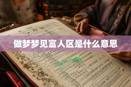做梦梦见富人区是什么意思 做梦梦见富人区是什么意思