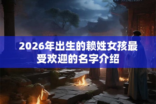 2026年出生的赖姓女孩最受欢迎的名字介绍