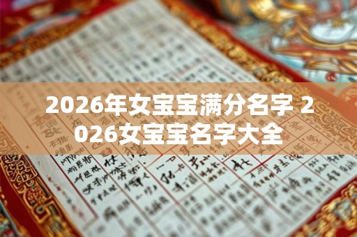 2026年女宝宝满分名字 2026女宝宝名字大全