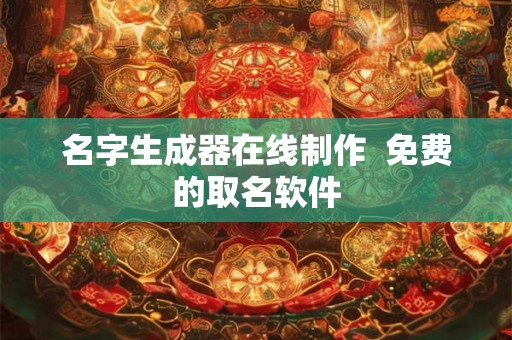 名字生成器在线制作 免费的取名软件 名字生成器在线制作 免费的取名软件