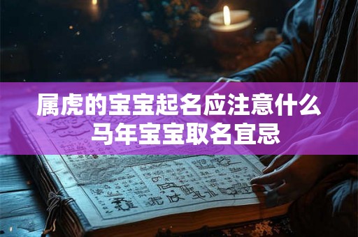属虎的宝宝起名应注意什么  马年宝宝取名宜忌