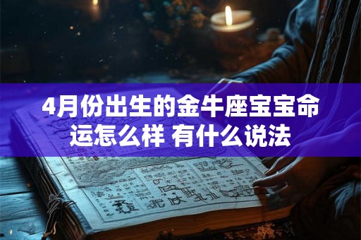 4月份出生的金牛座宝宝命运怎么样 有什么说法