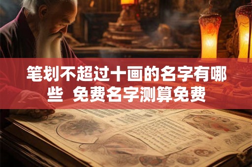 笔划不超过十画的名字有哪些  免费名字测算免费