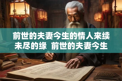 前世的夫妻今生的情人来续未尽的缘  前世的夫妻今生是什么关系