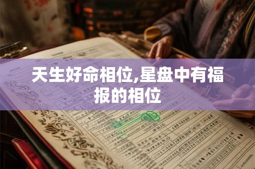 天生好命相位,星盘中有福报的相位