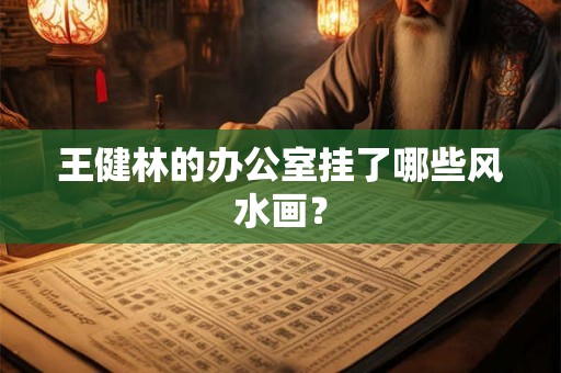 王健林的办公室挂了哪些风水画？