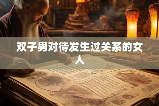 双子男对待发生过关系的女人