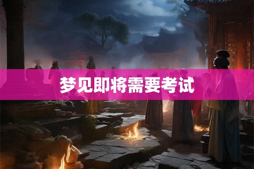 梦见即将需要考试