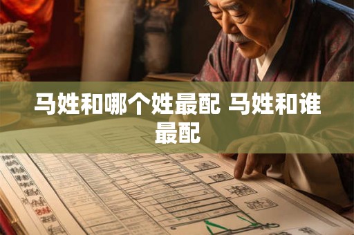 马姓和哪个姓最配 马姓和谁最配