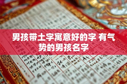 男孩带土字寓意好的字 有气势的男孩名字 男孩带土字寓意好的字 有气势的男孩名字