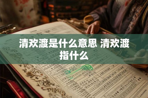 清欢渡是什么意思 清欢渡指什么