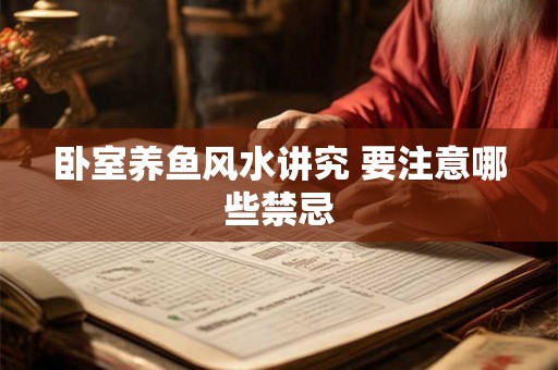 卧室养鱼风水讲究 要注意哪些禁忌 卧室养鱼风水讲究 要注意哪些禁忌
