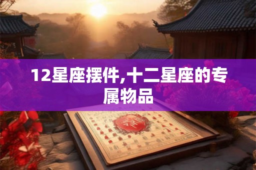 12星座摆件,十二星座的专属物品