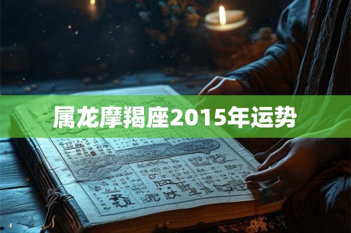 属龙摩羯座2015年运势