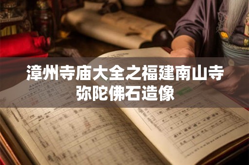 漳州寺庙大全之福建南山寺弥陀佛石造像