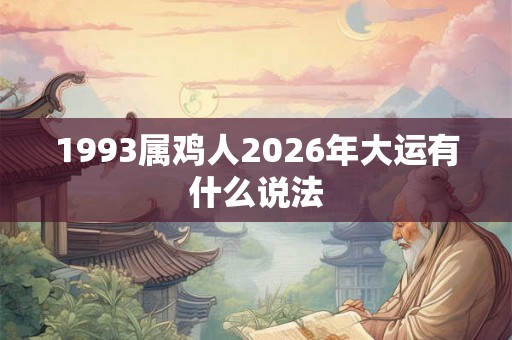 1993属鸡人2026年大运有什么说法 1993属鸡人2026年大运有什么说法