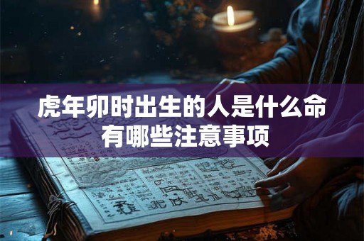 虎年卯时出生的人是什么命 有哪些注意事项