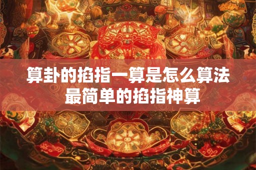 算卦的掐指一算是怎么算法  最简单的掐指神算