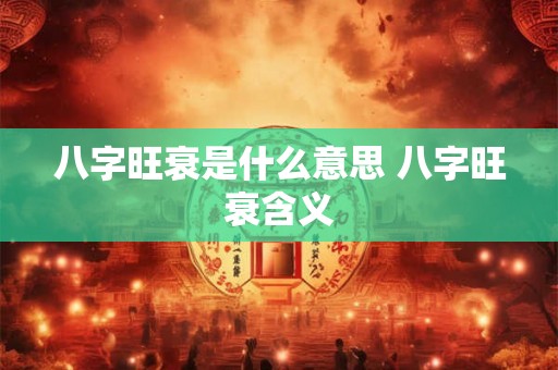 八字旺衰是什么意思 八字旺衰含义