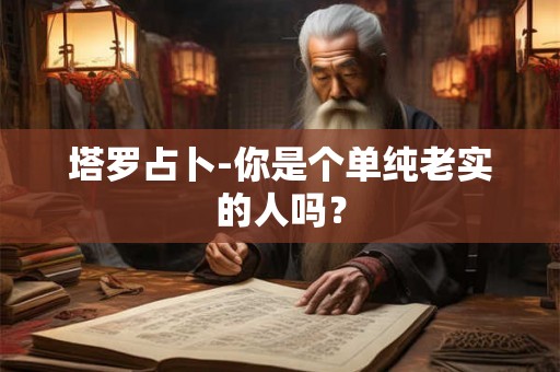 塔罗占卜-你是个单纯老实的人吗？