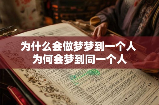 为什么会做梦梦到一个人 为何会梦到同一个人