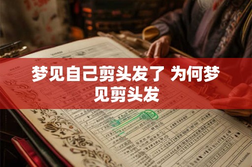 梦见自己剪头发了 为何梦见剪头发